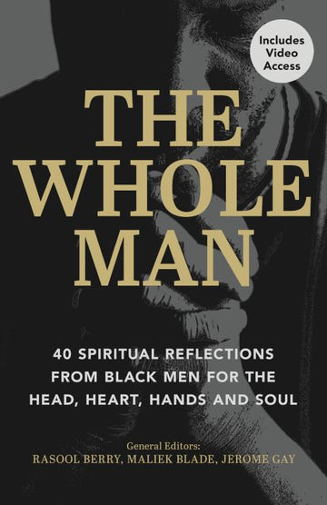 The Whole Man: 40 Spiritual Reflections from Black Men for the Head, Heart, Hands and Soul
