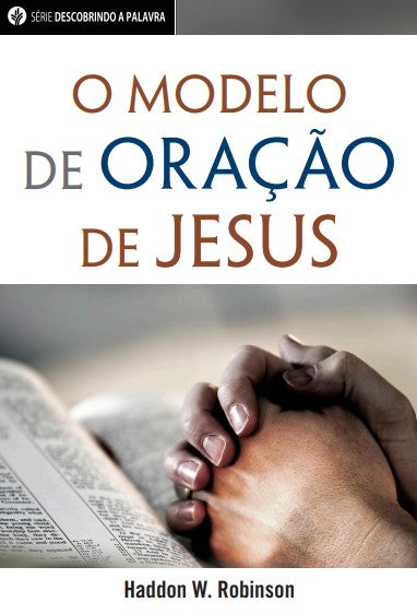 O Modelo De Oração de Jesus (Serie Descobrindo a Palavra)│ Jesus' Blueprint for Prayer (Portuguese Discovery Series booklet)