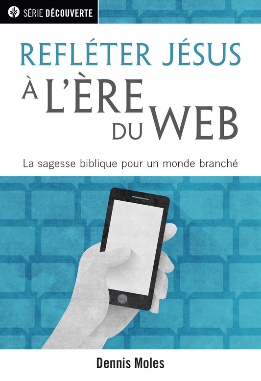 Refléter Jésus à l'ère du Web (Série Découverte) │Being Jesus Online (French Discovery Series Booklet)