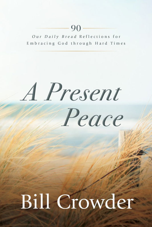 A Present Peace: 90 Our Daily Bread Reflections for Embracing God's Truth through Hard Times