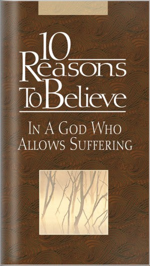 10 Reasons to Believe In A God Who Allows Suffering (Booklet)