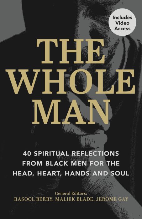 The Whole Man: 40 Spiritual Reflections from Black Men for the Head, Heart, Hands and Soul