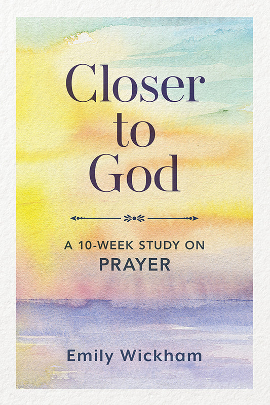 Cover of 'Closer to God' a 10-week study on prayer by Emily Wickham with a colourful watercolor background