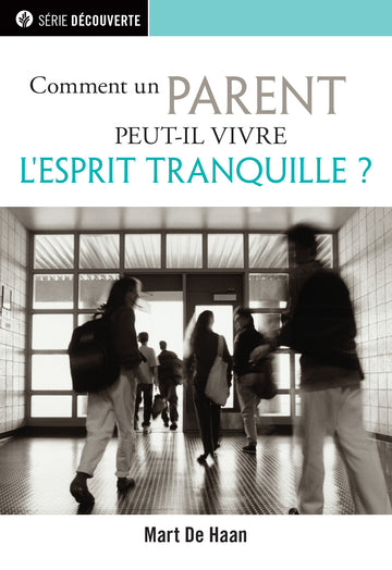 Comment un parent peut-il vivre l'esprit tranquille? (Série Découverte) │ How Can A Parent Find Peace Of Mind? (French Discovery Series Booklet)