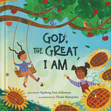 Cover of God, The Great I Am written by Sydney Ann Johnson and illustrated by Thais Mesquita, featuring child on a swing and child with flowers