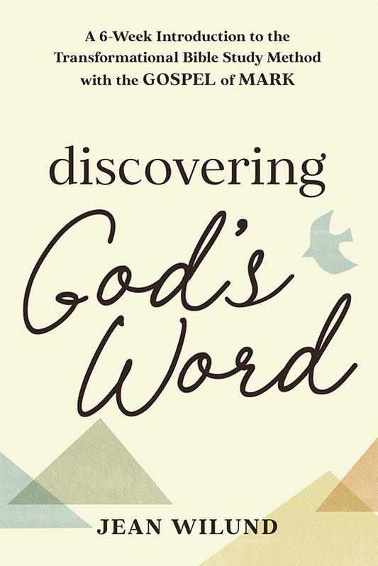 Discovering God's Word: A 6-Week Introduction to the Transformational Bible Study Method with the Gospel of Mark