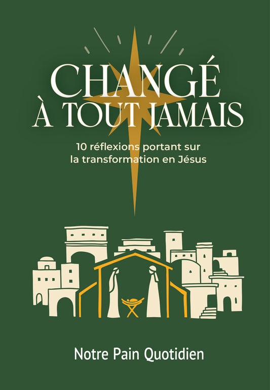 Changé à tout jamais 10 réflexions portant sur la transformation en Jésus | Changed Forever: 10 Reflections on Transformation in Jesus | Christmas Devotional - French
