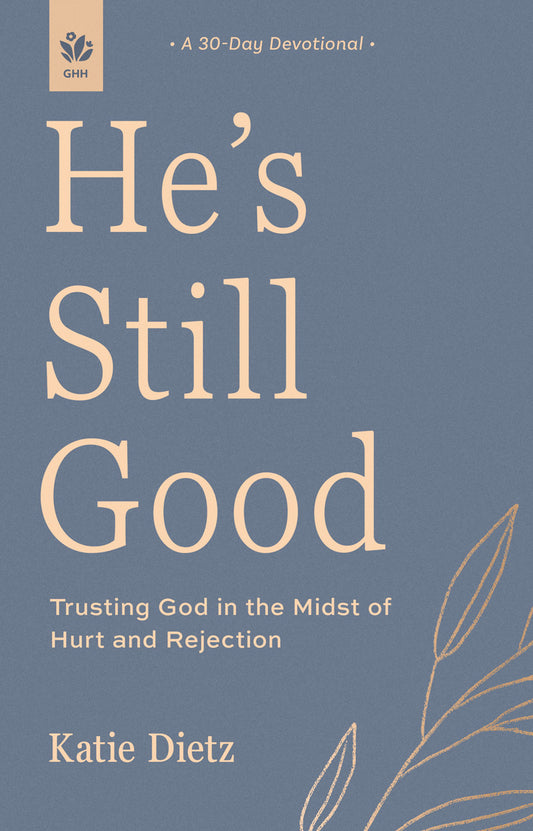 He's Still Good: Trusting God in the Midst of Hurt and Rejection