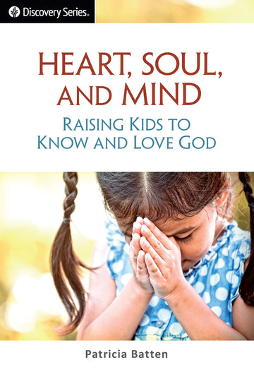 Heart, Soul, and Mind: Raising Children to Know and Love God (Discovery Series Booklet)