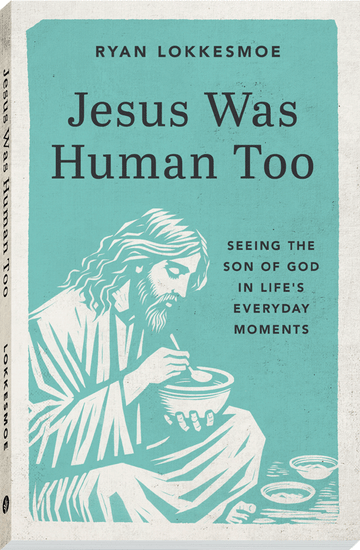 Jesus was Human too- Seeing the son of God in life's everyday moments