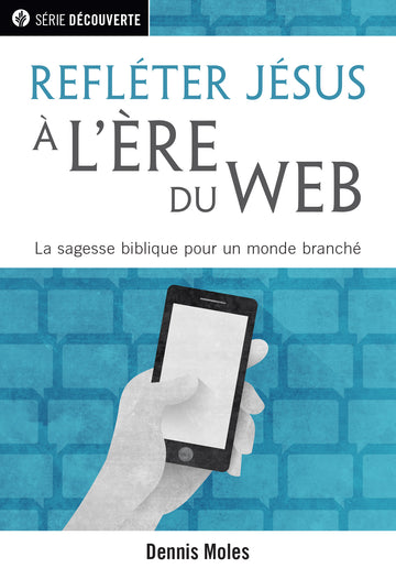 Refléter Jésus à l'ère du Web (Série Découverte) │Being Jesus Online (French Discovery Series Booklet)
