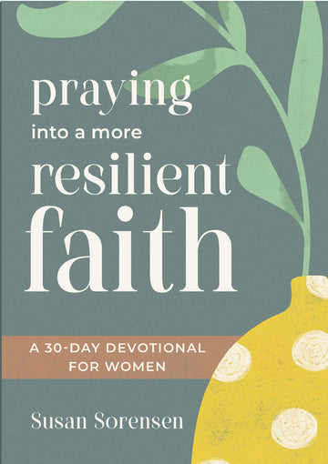 Book cover of 'Praying into a More Resilient Faith' by Susan Sorensen published by Our Daily Bread Publishing, with a yellow lemon and green leaves on a dark green background.