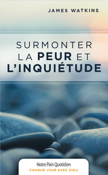 Surmonter la peur et l'inquiétude (Collection Chaque jour avec Dieu)