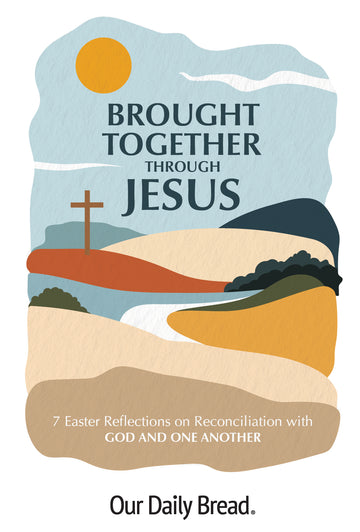 Brought Together through Jesus: 7 Easter Reflections on Reconciliation with God and One Another | Easter Devotional