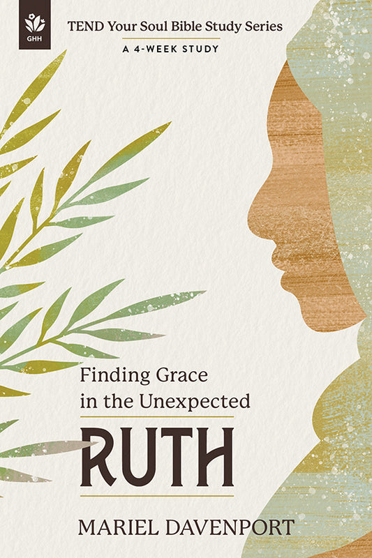 Book cover of 'Ruth: Finding Grace in the Unexpected' from the Tend Your Soul Bible Study Series by Mariel Davenport with a silhouette of a woman and leaves.