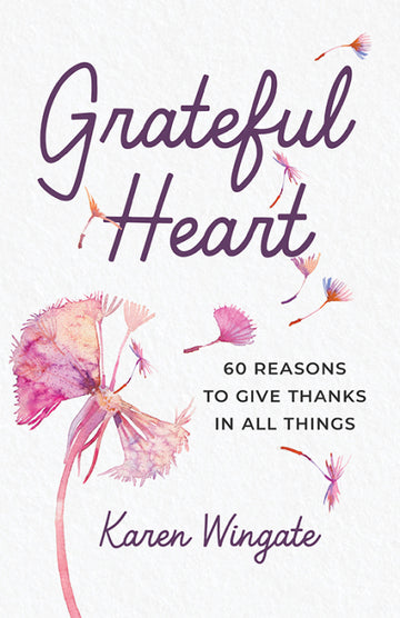 Grateful Heart: 60 Reasons to Give Thanks in All Things