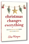 Christmas Changes Everything: How the Birth of Jesus Brings Hope to the World