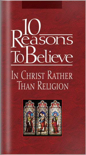 10 Reasons to Believe in Christ Rather than Religion (Brochure)