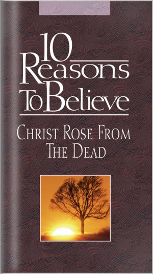 10 Reasons to Believe Christ Rose From The Dead (Brochure)